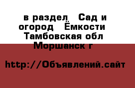  в раздел : Сад и огород » Ёмкости . Тамбовская обл.,Моршанск г.